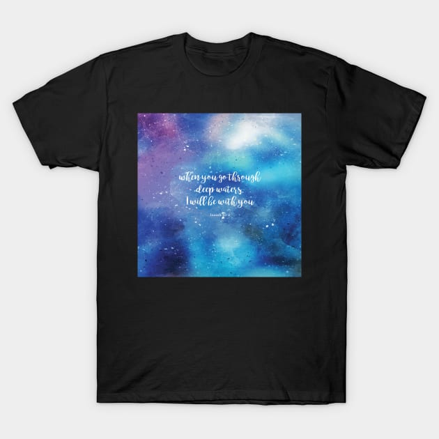 When you go through deep waters, I will be with you. Isaiah 43:2 T-Shirt by StudioCitrine